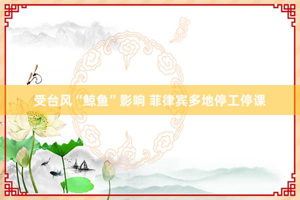 受台风“鲸鱼”影响 菲律宾多地停工停课