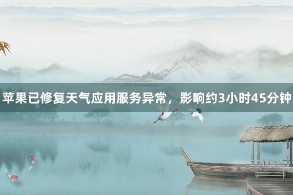 苹果已修复天气应用服务异常，影响约3小时45分钟